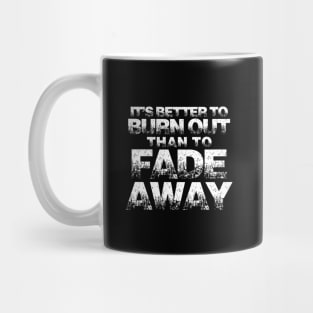 It's Better to Burn Out than to Fade Away Mug